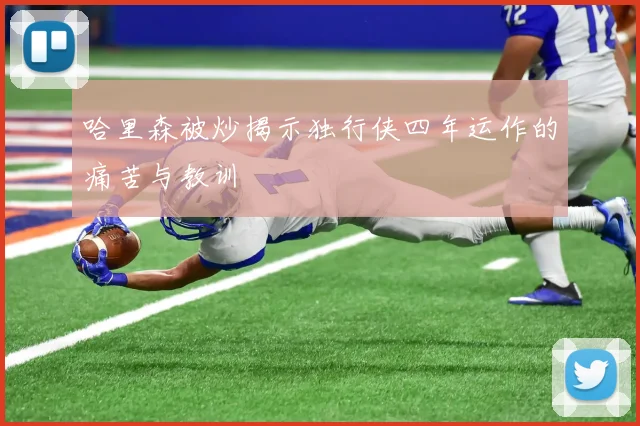 哈里森被炒揭示独行侠四年运作的痛苦与教训