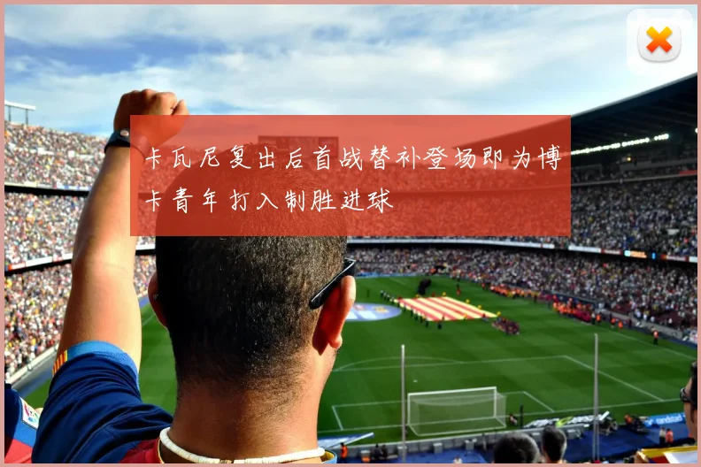 卡瓦尼复出后首战替补登场即为博卡青年打入制胜进球